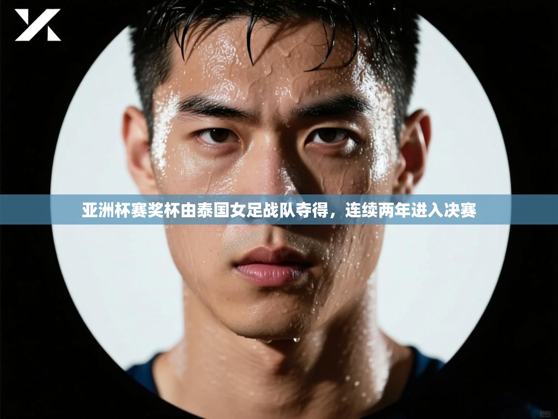 开云体育下载-亚洲杯赛奖杯由泰国女足战队夺得,连续两年进入决赛  第2张