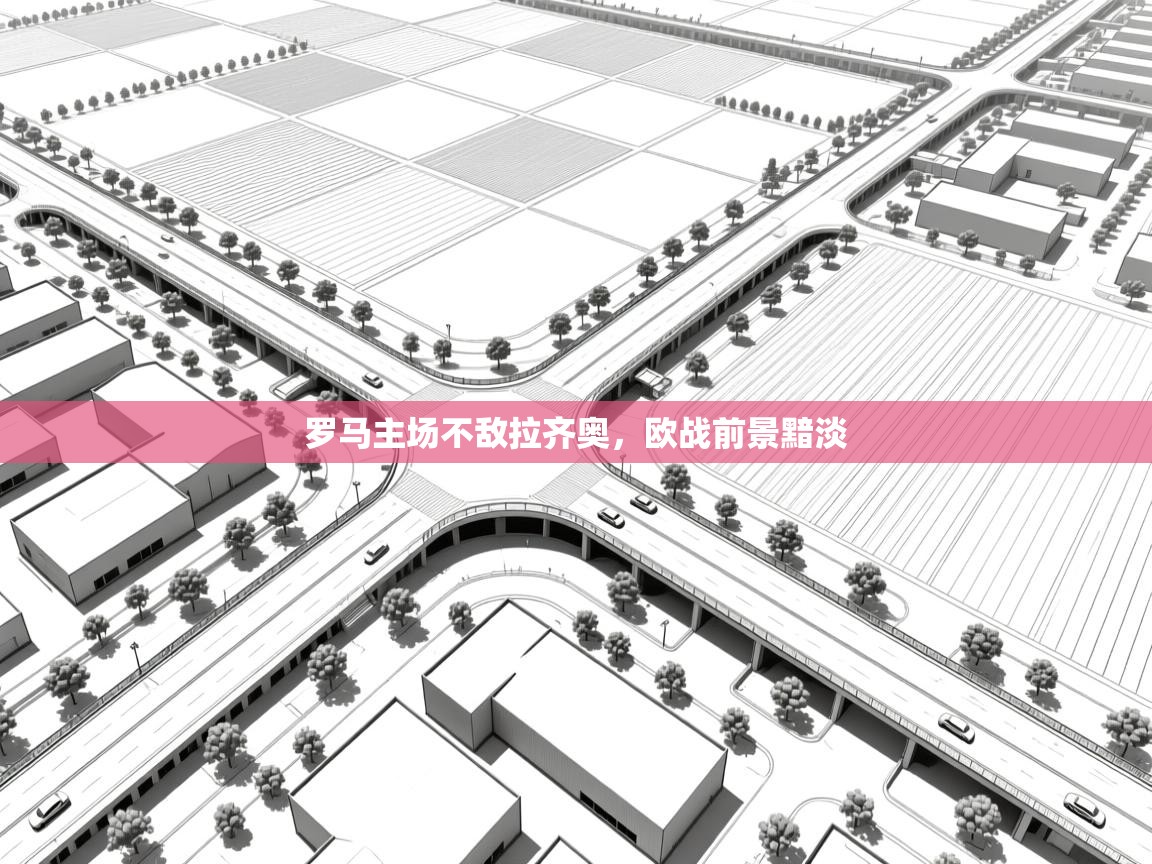云开体育官网入口登录网页-罗马主场不敌拉齐奥,欧战前景黯淡  第3张
