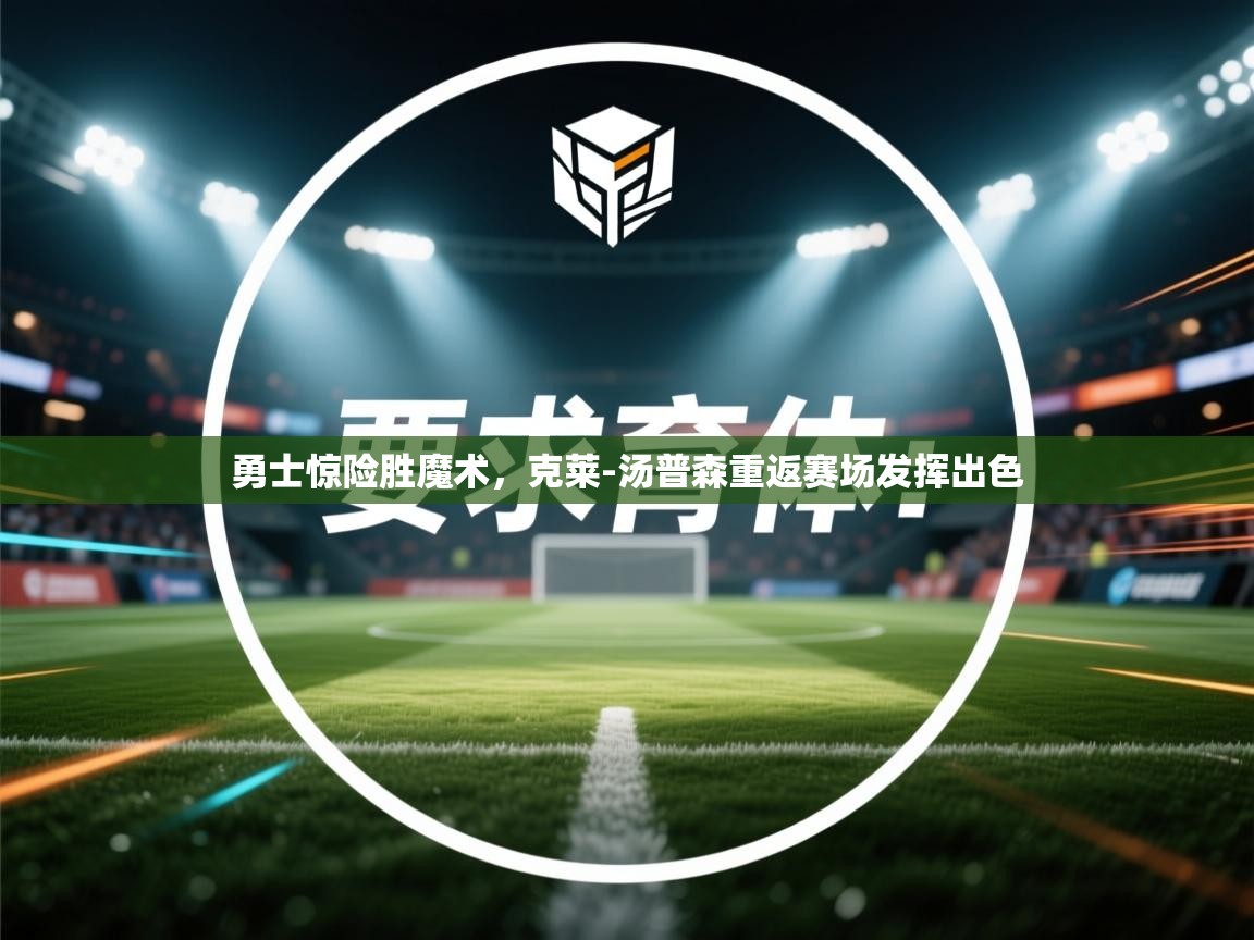开云体育app下载链接-勇士惊险胜魔术,克莱-汤普森重返赛场发挥出色  第2张