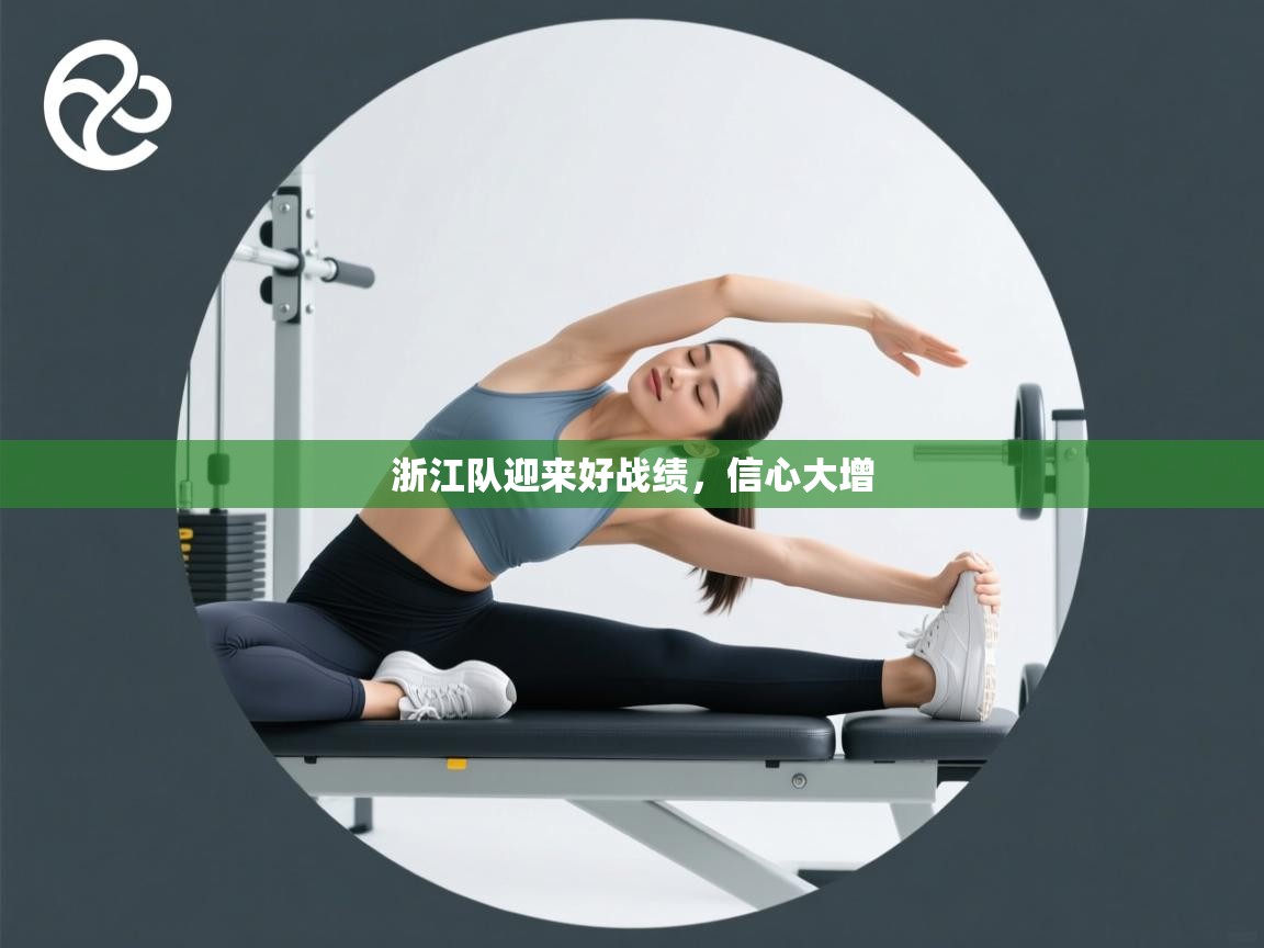 开云体育VIP权益说明-浙江队迎来好战绩,信心大增