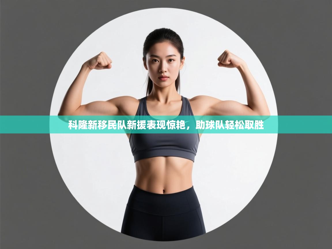 开云体育在线观看-科隆新移民队新援表现惊艳,助球队轻松取胜