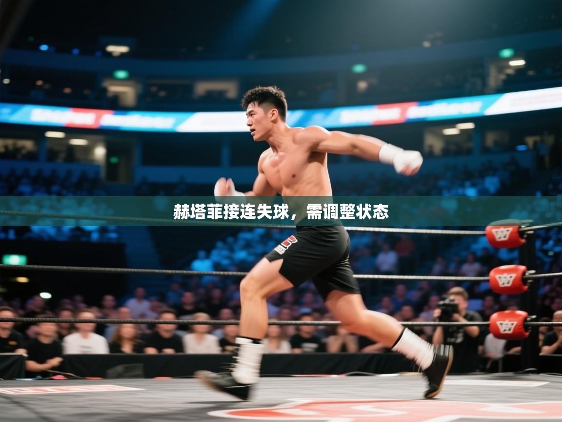 开云体育安卓APK下载-赫塔菲接连失球，需调整状态  第2张