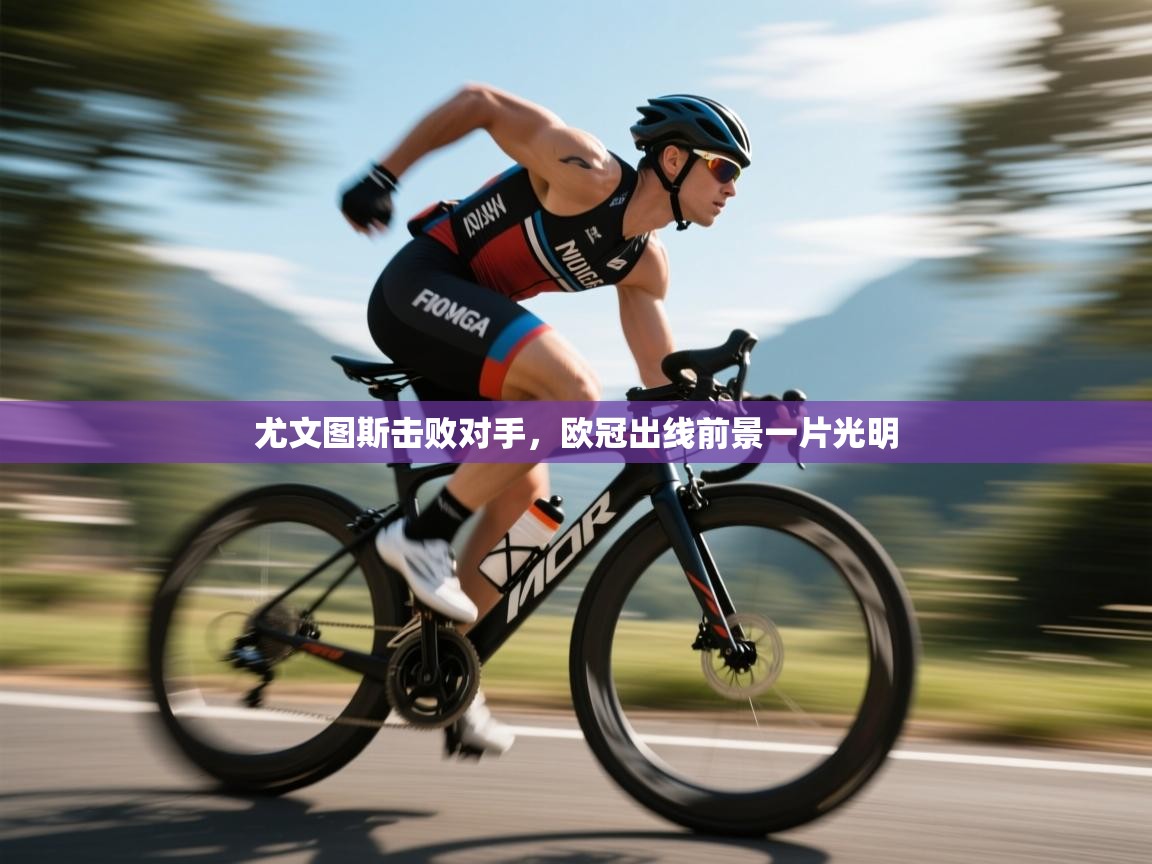 开云体育联赛专题页-尤文图斯击败对手,欧冠出线前景一片光明