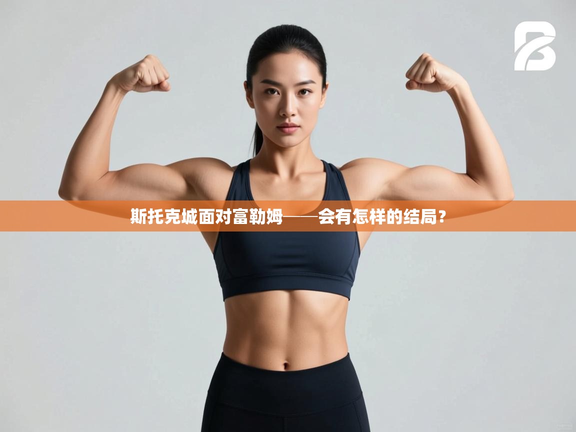 云开体育app官网登录入口-斯托克城面对富勒姆──会有怎样的结局？  第3张