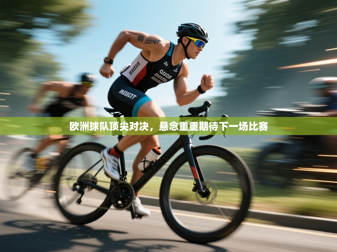 -欧洲球队顶尖对决，悬念重重期待下一场比赛