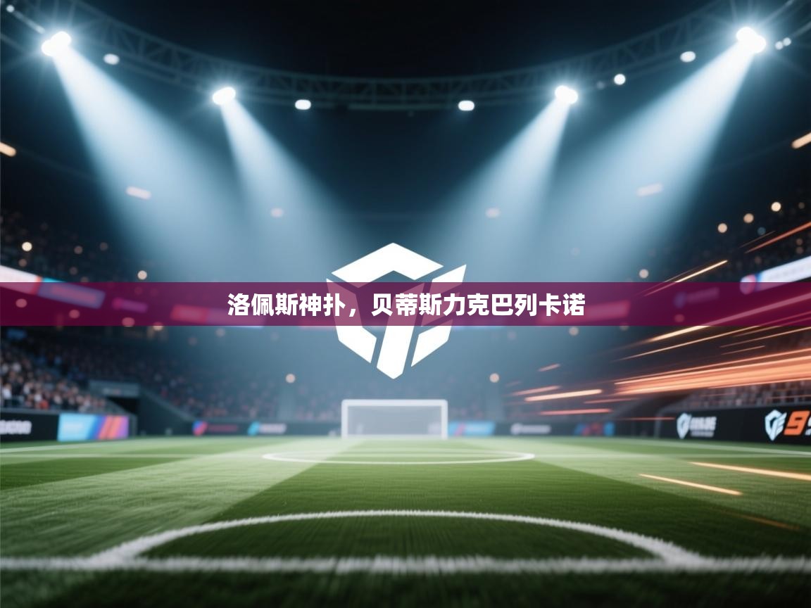 云开体育官方app下载-洛佩斯神扑，贝蒂斯力克巴列卡诺  第1张