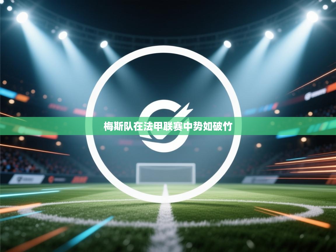 开云体育旧版下载地址-梅斯队在法甲联赛中势如破竹 第1张