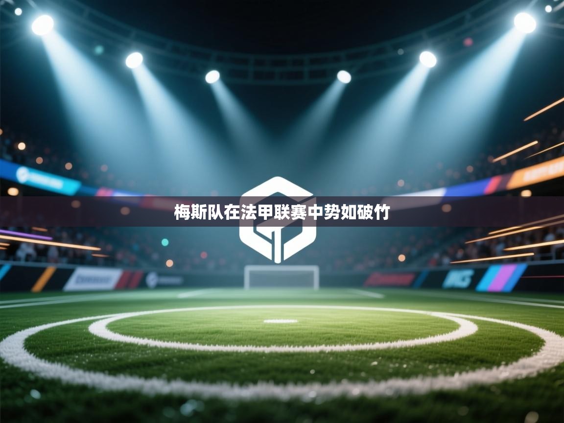 开云体育旧版下载地址-梅斯队在法甲联赛中势如破竹 第3张