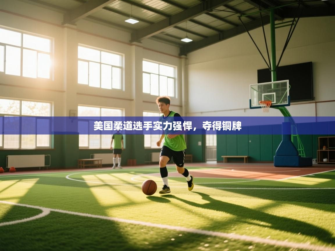 开云体育赛事比分直播-美国柔道选手实力强悍，夺得铜牌  第4张