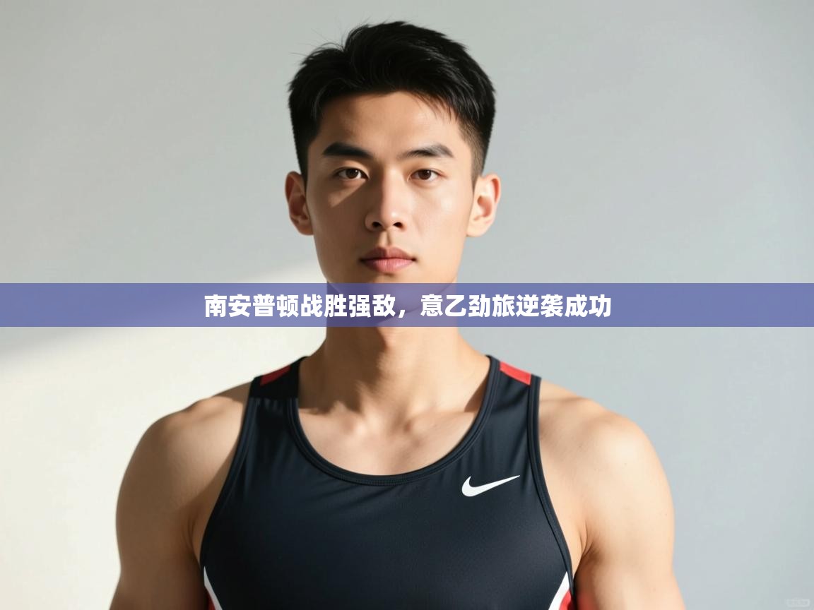 开云体育app-南安普顿战胜强敌，意乙劲旅逆袭成功  第4张