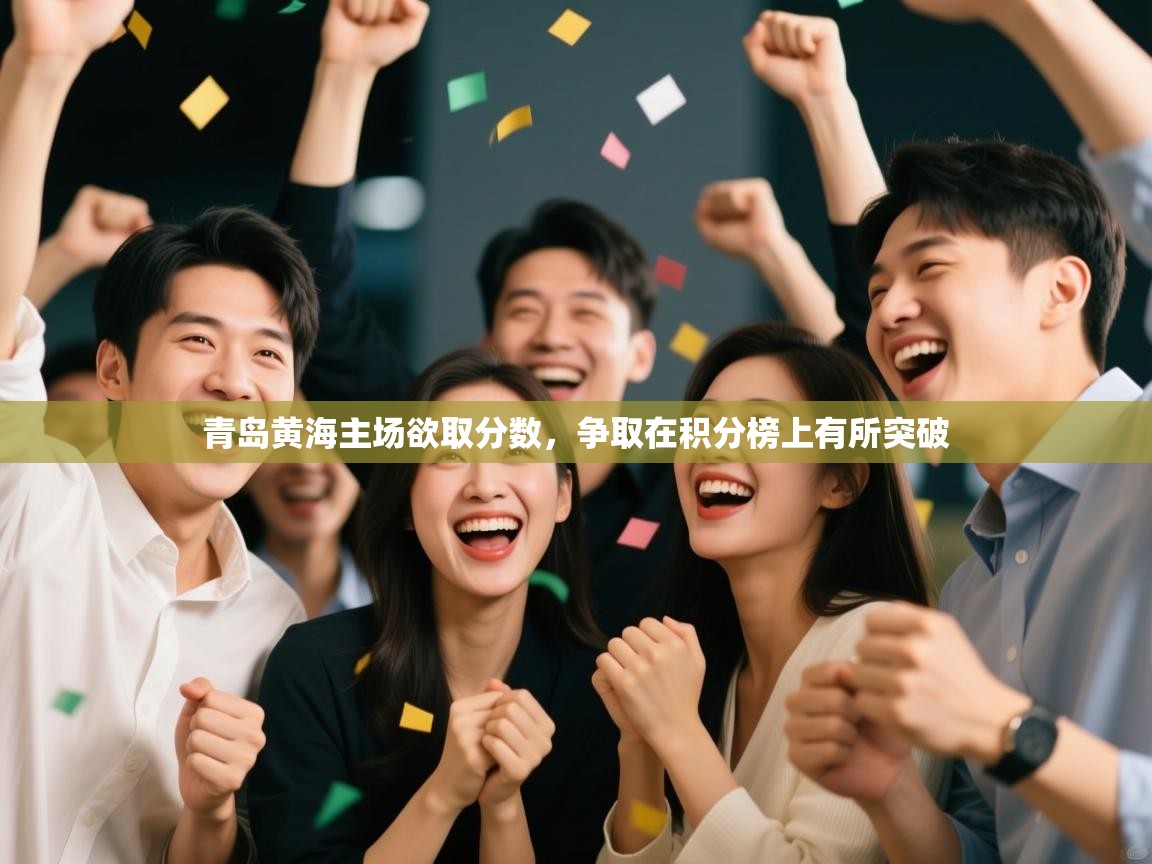 开云体育app下载-青岛黄海主场欲取分数，争取在积分榜上有所突破  第2张