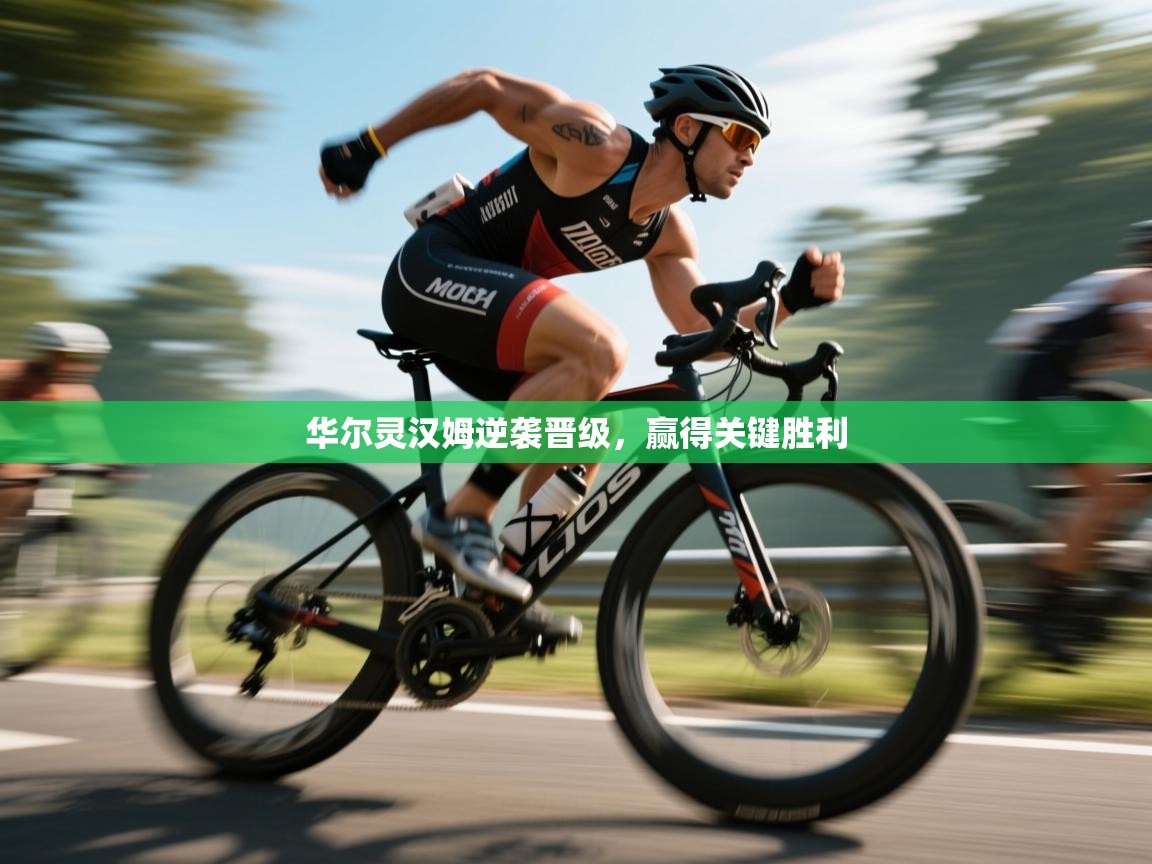 云开体育官方网站登录-华尔灵汉姆逆袭晋级，赢得关键胜利  第3张