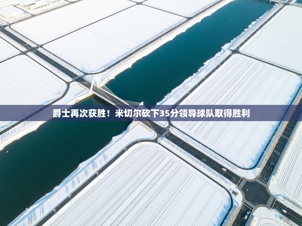 云开体育入口-爵士再次获胜！米切尔砍下35分领导球队取得胜利  第1张