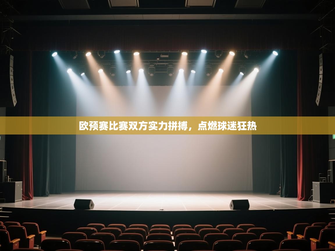 开云邀请码-欧预赛比赛双方实力拼搏，点燃球迷狂热  第4张