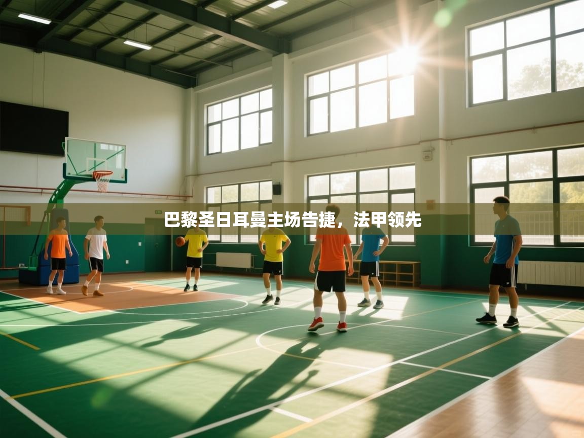 开云体育app官网入口网页版-巴黎圣日耳曼主场告捷，法甲领先  第1张