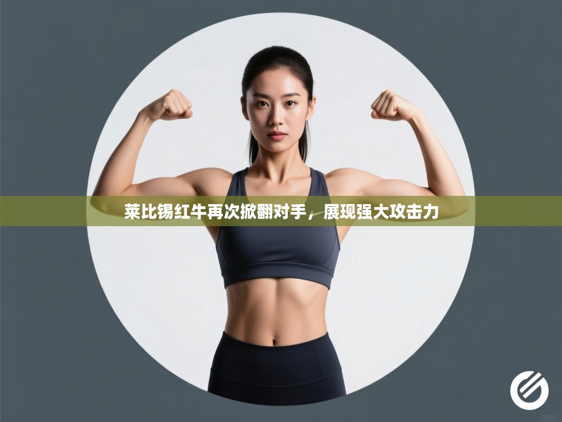 -莱比锡红牛再次掀翻对手，展现强大攻击力