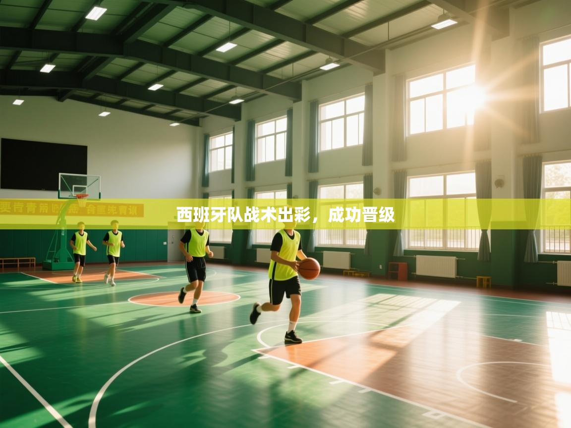 开云体育入口客服-西班牙队战术出彩，成功晋级