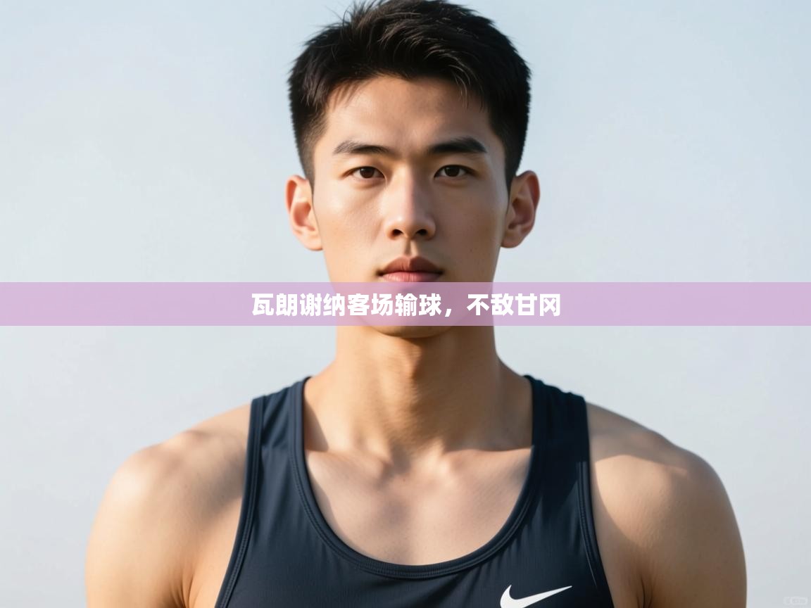 开云体育注册-瓦朗谢纳客场输球,不敌甘冈